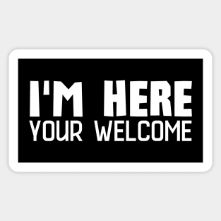 I'm Here You're Welcome Sticker